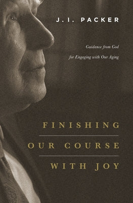 Finishing Our Course with Joy: Guidance from God for Engaging with Our Aging Paperback Crossway