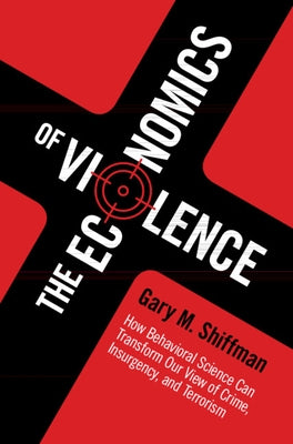 The Economics of Violence: How Behavioral Science Can Transform Our View of Crime, Insurgency, and Terrorism Paperback Cambridge University Press