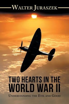 Two Hearts in the World War Ii: Understanding the Evil and Good Paperback WestBow Press