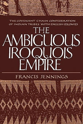 The Ambiguous Iroquois Empire: The Covenant Chain Confederation of Indian Tribes with English Colonies Paperback W. W. Norton & Company