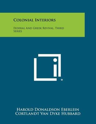 Colonial Interiors: Federal And Greek Revival, Third Series Paperback Literary Licensing, LLC