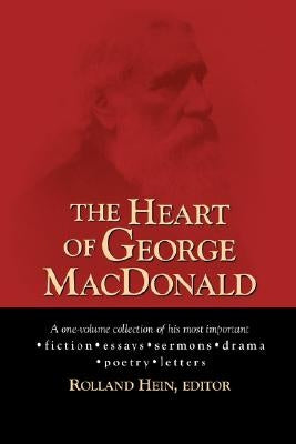 The Heart of George MacDonald: A One-Volume Collection of His Most Important Fiction, Essays, Sermons, Drama, and Biographical Information Paperback Regent College Publishing