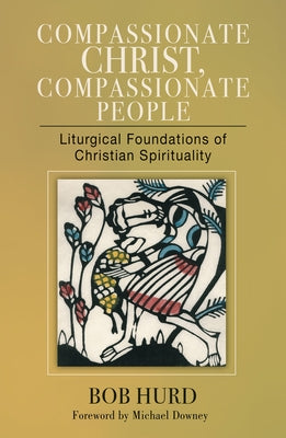 Compassionate Christ, Compassionate People: Liturgical Foundations of Christian Spirituality Paperback Liturgical Press