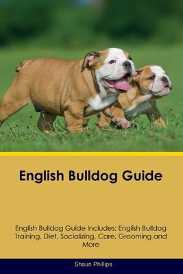 English Bulldog Guide English Bulldog Guide Includes: English Bulldog Training, Diet, Socializing, Care, Grooming, Breeding and More Paperback Desert Thrust Ltd