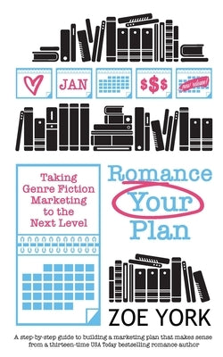 Romance Your Plan: Taking Genre Fiction Marketing to the Next Level Paperback Zoe York