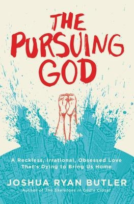 The Pursuing God: A Reckless, Irrational, Obsessed Love That's Dying to Bring Us Home Paperback Thomas Nelson