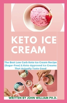 Keto Ice Cream: The Best Low Carb Keto Ice Cream Recipe (Sugar-Free) & Kеtо-Aррrоvеd Iсk Paperback Independently Published