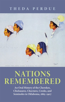Nations Remembered: An Oral History of the Cherokee, Chickasaws, Choctaws, Creeks, and Seminoles in Oklahoma, 1865-1907 Paperback University of Oklahoma Press