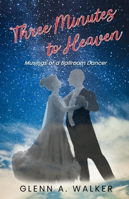 Three Minutes to Heaven: Musings of a Ballroom Dancer Paperback Glenn A. Walker
