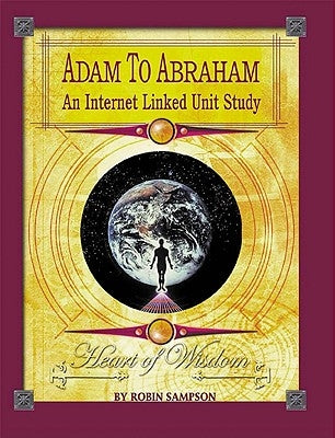 Adam to Abraham: An Internet-Linked Unit Study Paperback Heart of Wisdom Publishing