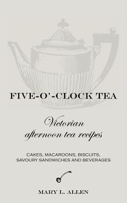 Five-O'-Clock Tea: Victorian Afternoon Tea Recipes Paperback Jeppestown Press