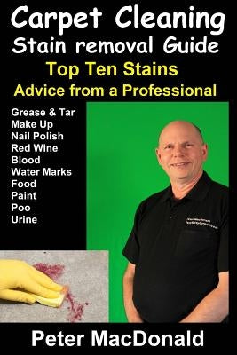 Carpet Cleaning Stain Removal Guide: Top Ten Stains, Advice From a Professional Paperback Createspace Independent Publishing Platform