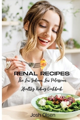 Renal Diet: The Low Sodium, Low Potassium, Healthy Kidney Cookbook Paperback Josh Olsen
