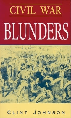 Civil War Blunders: Amusing Incidents from the War by Johnson, Clint