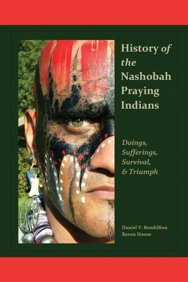 History of the Nashobah Praying Indians: Doings, Sufferings, Survival, and Triumph Paperback Raven House