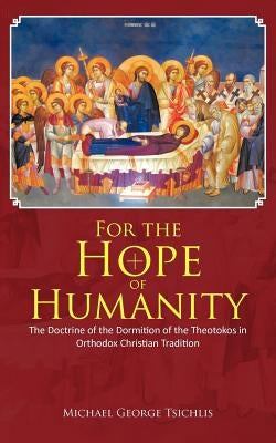 For the Hope of Humanity: The Doctrine of the Dormition of the Theotokos in Orthodox Christian Tradition Paperback iUniverse