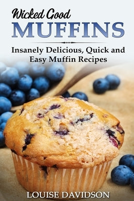 Wicked Good Muffins: Insanely Delicious, Quick, and Easy Muffin Recipes Paperback Independently Published