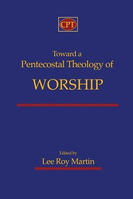 Toward a Pentecostal Theology of Worship Paperback CPT Press