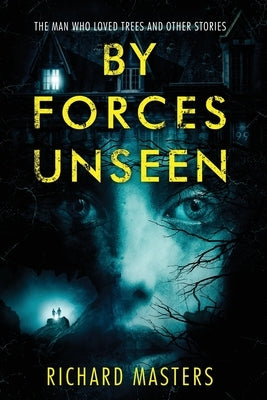 By Forces Unseen: The Man Who Loved Trees and Other Stories Paperback Outskirts Press