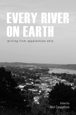 Every River on Earth: Writing from Appalachian Ohio Paperback Ohio University Press