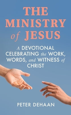 The Ministry of Jesus: A Devotional Celebrating the Work, Words, and Witness of Christ Paperback Rock Rooster Books