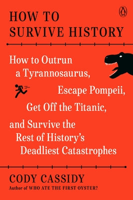 How to Survive History: How to Outrun a Tyrannosaurus, Escape Pompeii, Get Off the Titanic, and Survive the Rest of History's Deadliest Catast Paperback Penguin Books