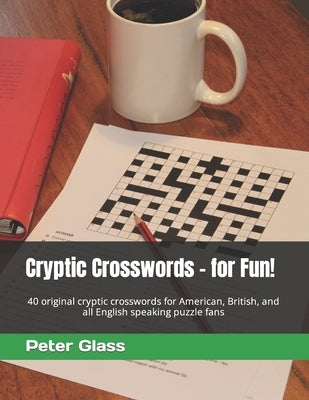 Cryptic Crosswords - for Fun!: 40 original cryptic crosswords for American, British, and all English speaking puzzle fans Paperback Independently Published