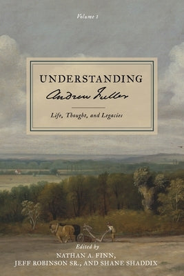 Understanding Andrew Fuller: Life, Thought, and Legacies (Volume 1) Paperback H&e Academic