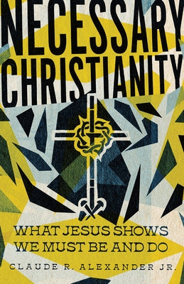 Necessary Christianity: What Jesus Shows We Must Be and Do Paperback IVP