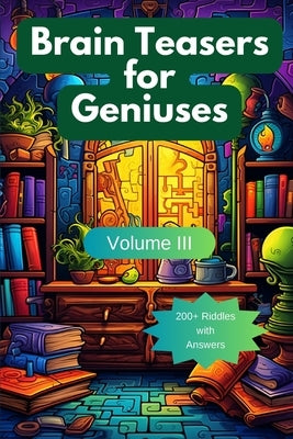 Brain Teasers for Geniuses: Volume III Paperback Creative Thoughts