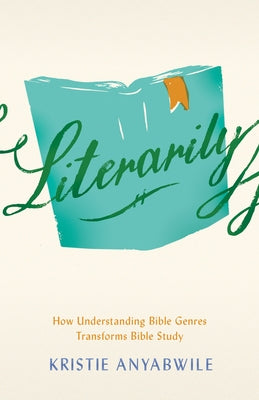 Literarily: How Understanding Bible Genres Transforms Bible Study Paperback Moody Publishers