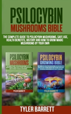 Psilocybin Mushrooms Bible: 2 Books in 1: The Complete Guide to Psilocybin, Safe Use, Health Benefits, History and How to Grow Magic Mushrooms on Paperback Independently Published