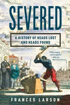 Severed: A History of Heads Lost and Heads Found Paperback Liveright Publishing Corporation