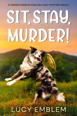 Sit, Stay, Murder!: A Tamsin Kernick English Cozy Mystery Book 1 Paperback Quilisma Books