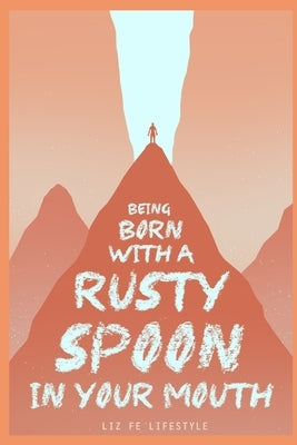 Being Born with a Rusty Spoon in Your Mouth Paperback Independently Published