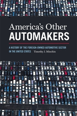 America's Other Automakers: A History of the Foreign-Owned Automotive Sector in the United States Paperback University of Georgia Press