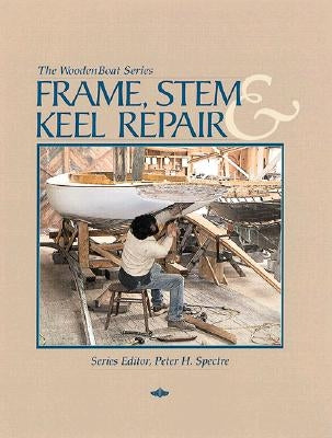 Frame, Stem, and Keel Repair Paperback Wooden Boat Publications