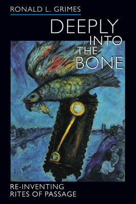Deeply Into the Bone: Re-Inventing Rites of Passage Volume 1 Paperback University of California Press