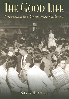 The Good Life: Sacramento's Consumer Culture Paperback Arcadia Publishing (SC)