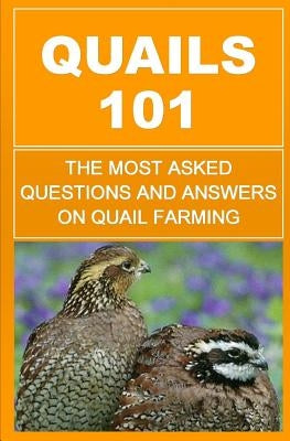 Quails 101: The Most Asked Questions And Answers On Quail Farming Paperback Createspace Independent Publishing Platform