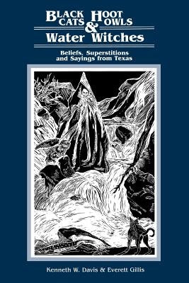 Black Cats, Hoot Owls, and Water Witches: Beliefs, Superstitions, and Sayings from Texas Paperback University of North Texas Press