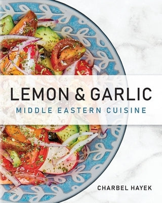 Lemon & Garlic: Middle Eastern Cuisine Paperback Palmetto Publishing