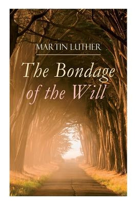 The Bondage of the Will: Luther's Reply to Erasmus' On Free Will Paperback E-Artnow