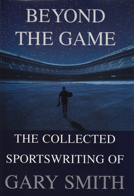 Beyond the Game: The Collected Sportswriting of Gary Smith Paperback Grove Press