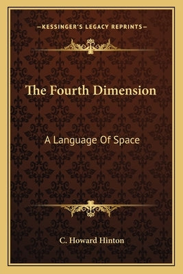 The Fourth Dimension: A Language Of Space Paperback Kessinger Publishing