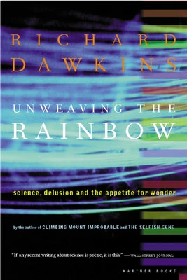 Unweaving the Rainbow: Science, Delusion and the Appetite for Wonder Mariner Books