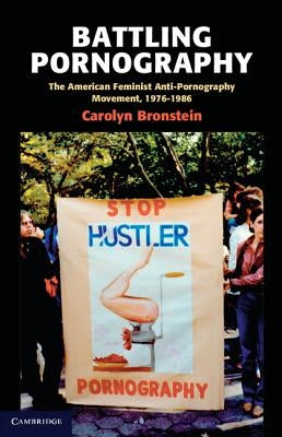 Battling Pornography: The American Feminist Anti-Pornography Movement, 1976-1986 Paperback Cambridge University Press