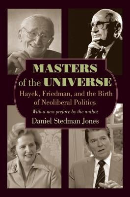 Masters of the Universe: Hayek, Friedman, and the Birth of Neoliberal Politics - Updated Edition Paperback Princeton University Press