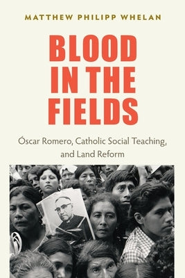 Blood in the Fields: Oscar Romero, Catholic Social Teaching, and Land Reform Paperback Catholic University of America Press