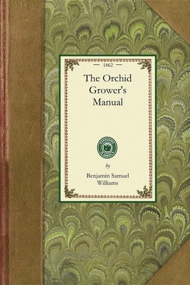 Orchid Grower's Manual: Containing Brief Descriptions of Upwards of Four Hundred and Forty of Orchidaceous Plants; Together with Notices of Th Paperback Applewood Books